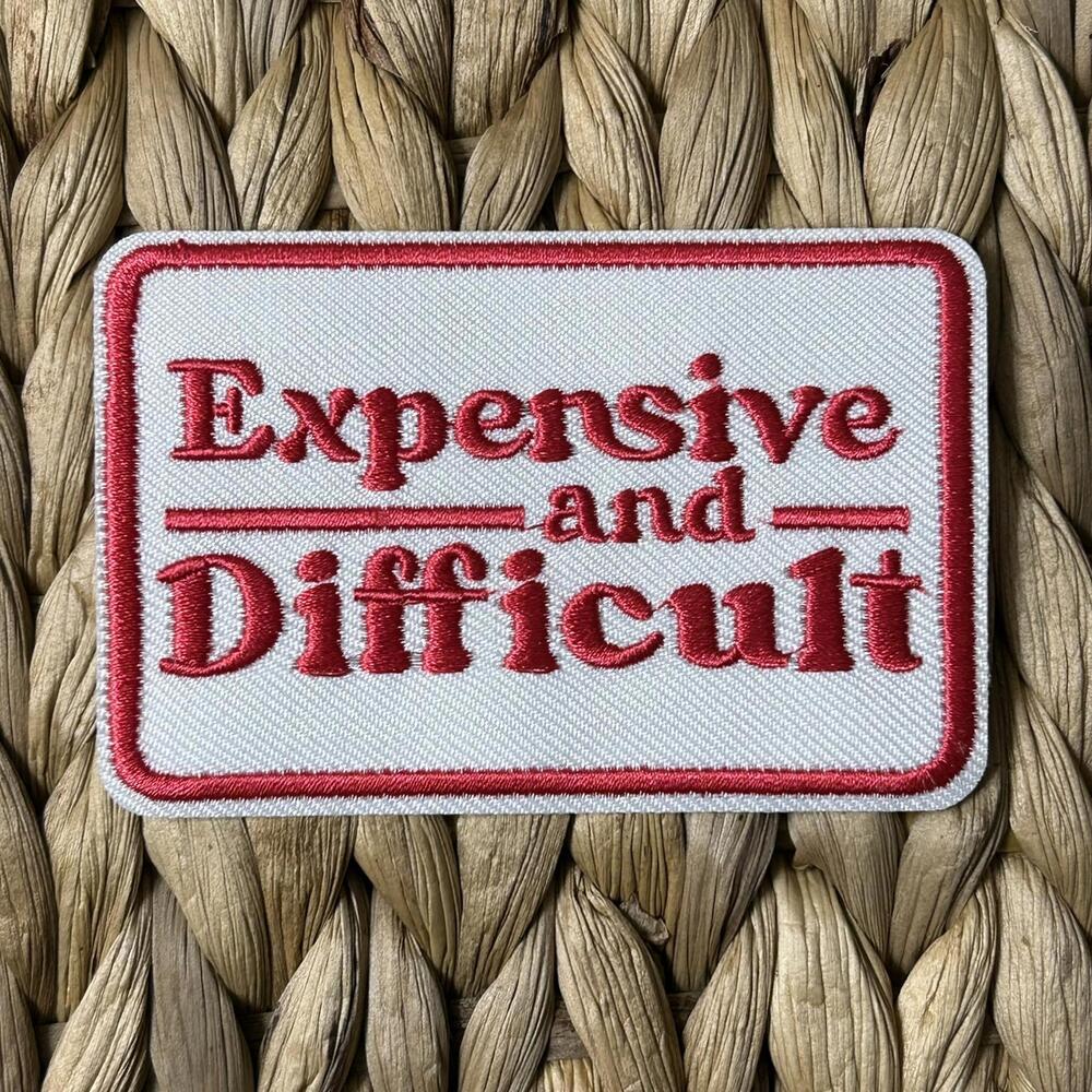 Embroidered Patch - 'Expensive and Difficult'